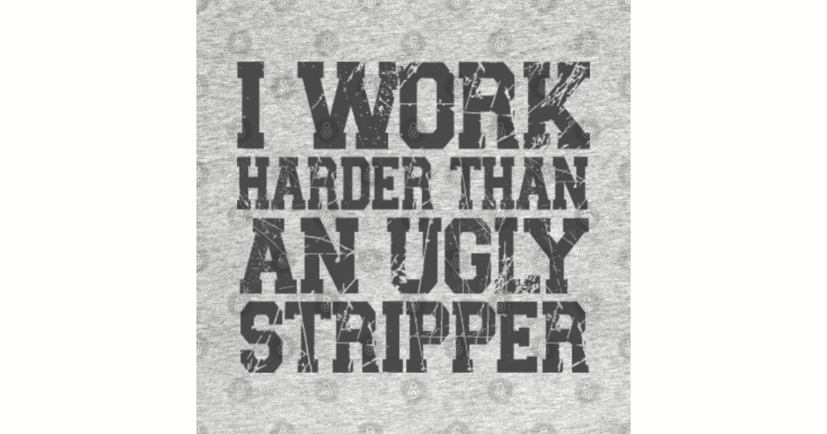 work harder than an ugly